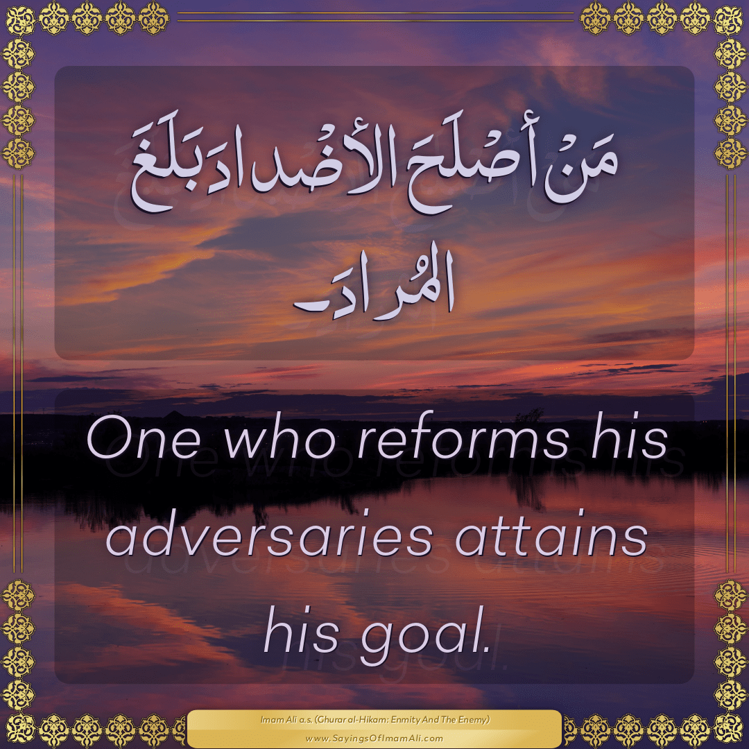 One who reforms his adversaries attains his goal.